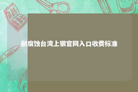 耐腐蚀台湾上银官网入口收费标准 